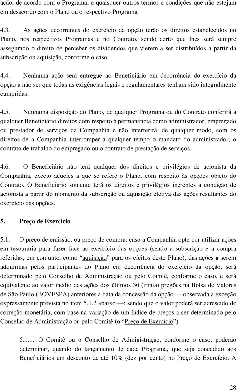 dividendos que vierem a ser distribuídos a partir da subscrição ou aquisição, conforme o caso. 4.