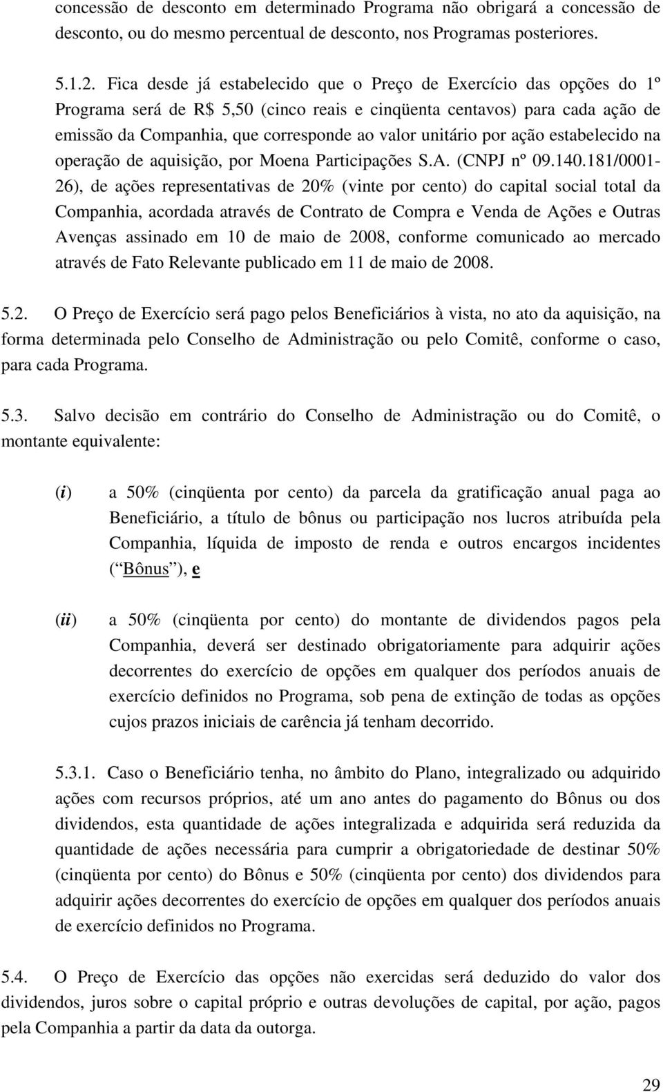 unitário por ação estabelecido na operação de aquisição, por Moena Participações S.A. (CNPJ nº 09.140.