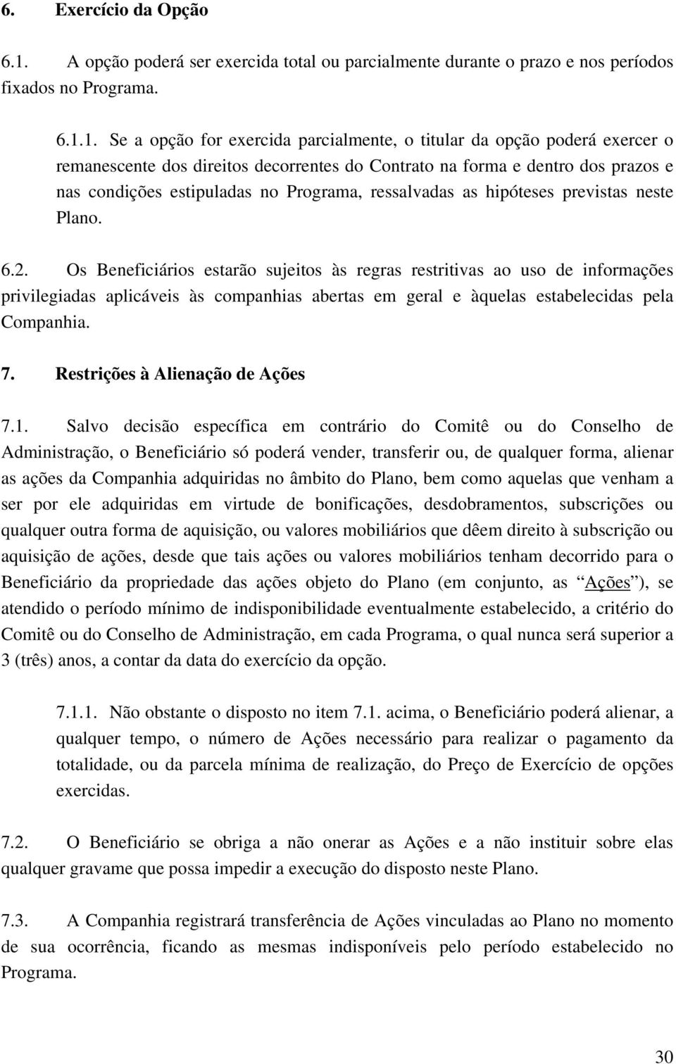 1. Se a opção for exercida parcialmente, o titular da opção poderá exercer o remanescente dos direitos decorrentes do Contrato na forma e dentro dos prazos e nas condições estipuladas no Programa,