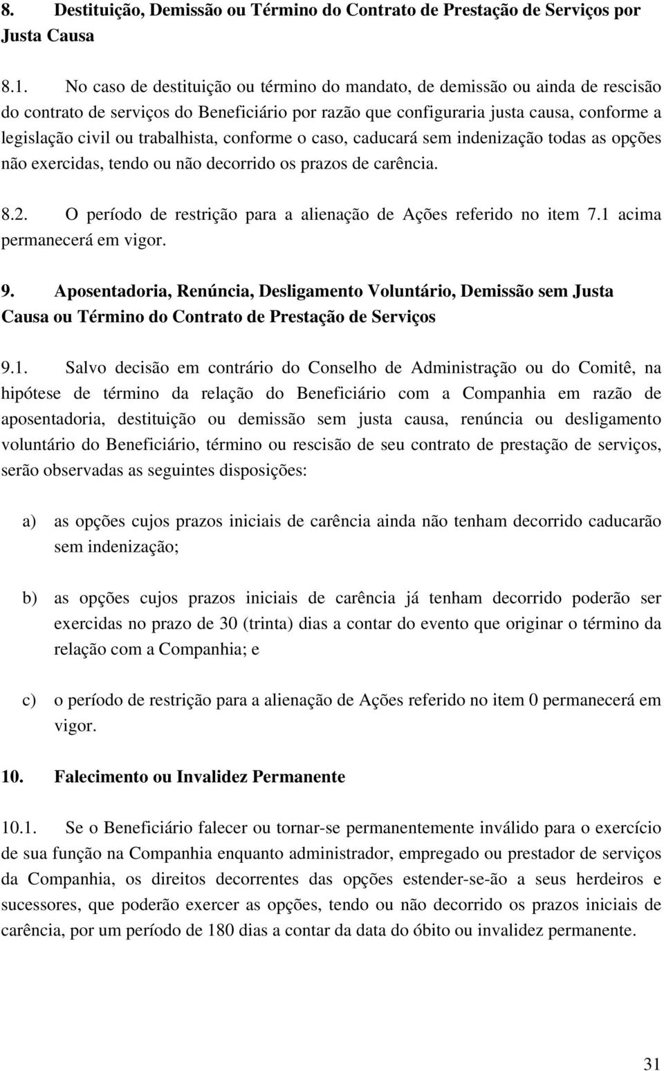 trabalhista, conforme o caso, caducará sem indenização todas as opções não exercidas, tendo ou não decorrido os prazos de carência. 8.2.