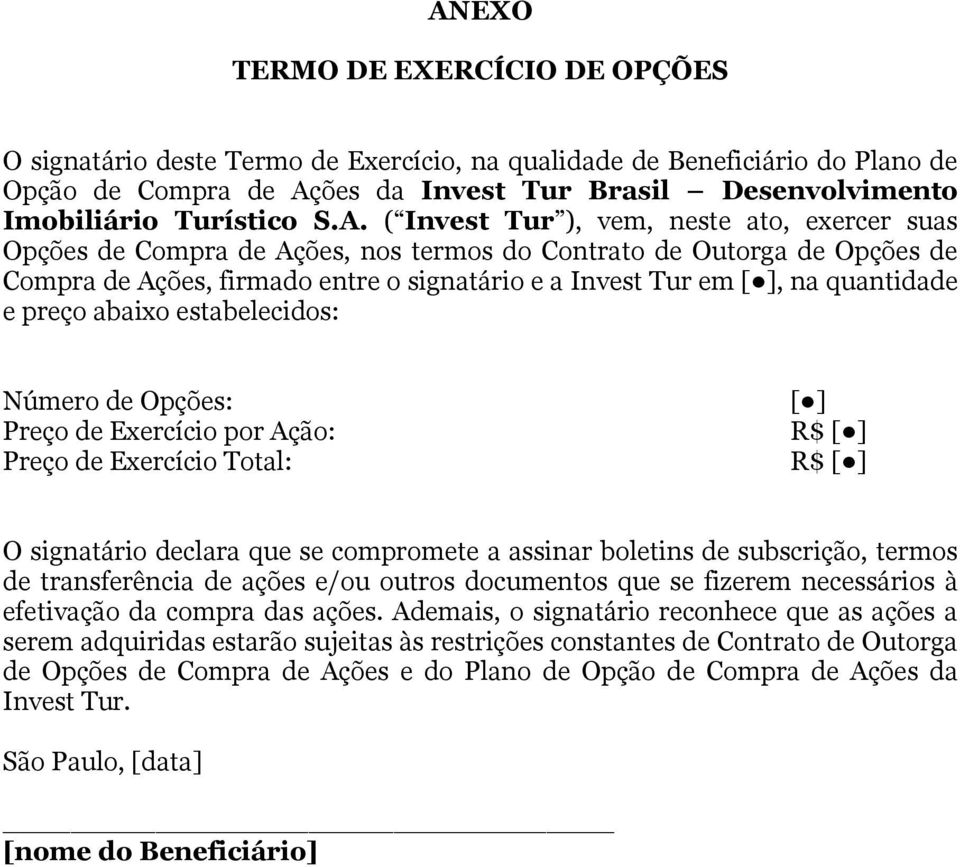 quantidade e preço abaixo estabelecidos: Número de Opções: Preço de Exercício por Ação: Preço de Exercício Total: [ ] R$ [ ] R$ [ ] O signatário declara que se compromete a assinar boletins de