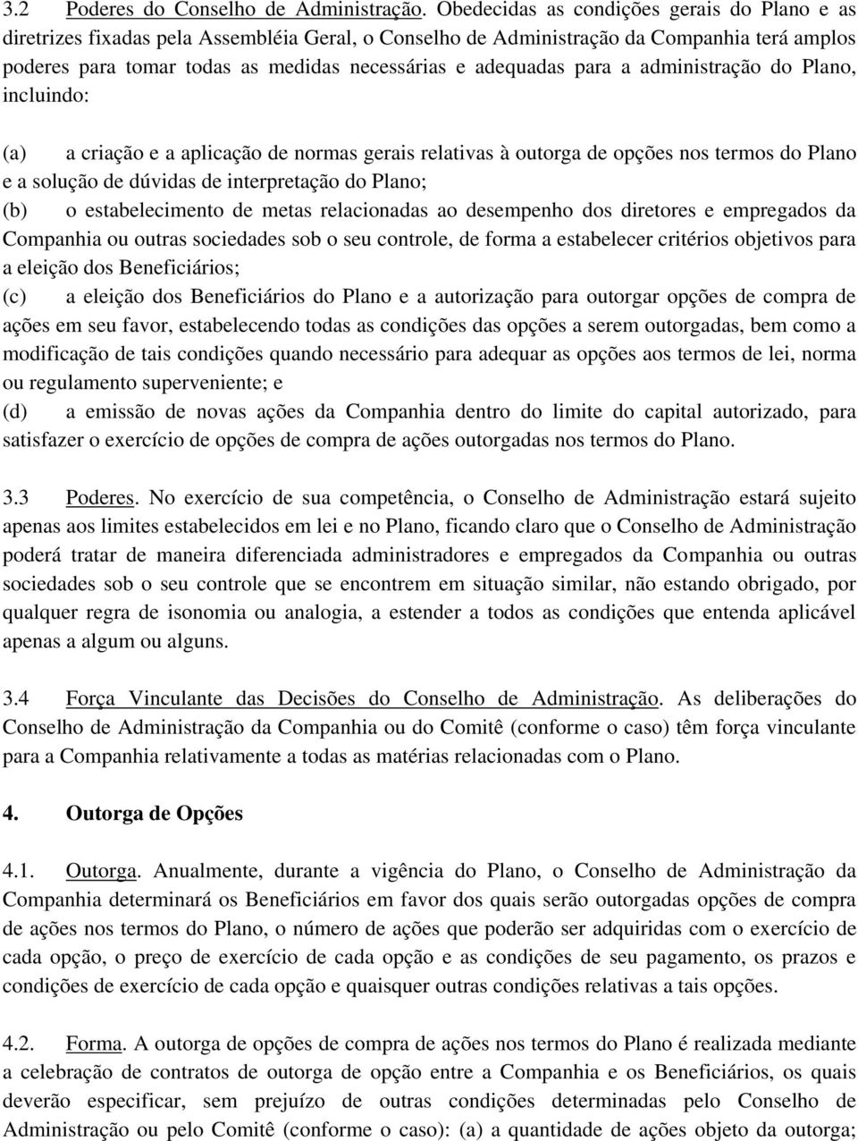 para a administração do Plano, incluindo: (a) a criação e a aplicação de normas gerais relativas à outorga de opções nos termos do Plano e a solução de dúvidas de interpretação do Plano; (b) o