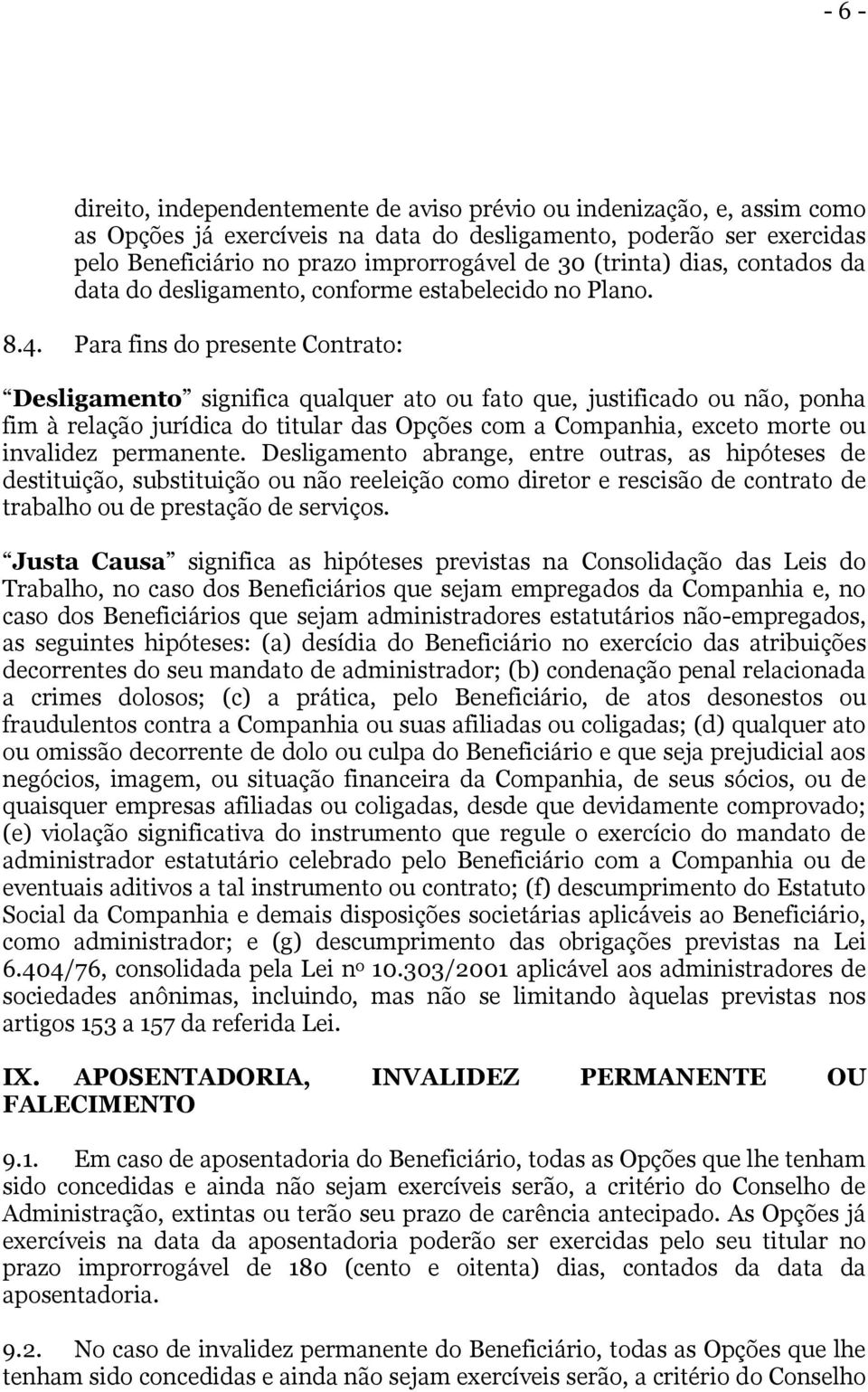 Para fins do presente Contrato: Desligamento significa qualquer ato ou fato que, justificado ou não, ponha fim à relação jurídica do titular das Opções com a Companhia, exceto morte ou invalidez