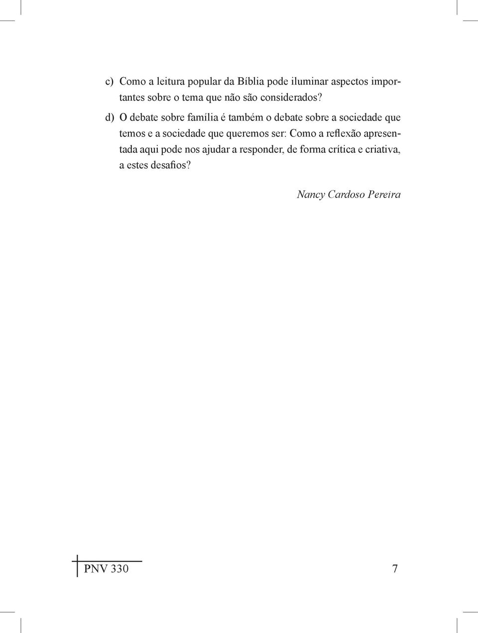 d) O debate sobre família é também o debate sobre a sociedade que temos e a sociedade