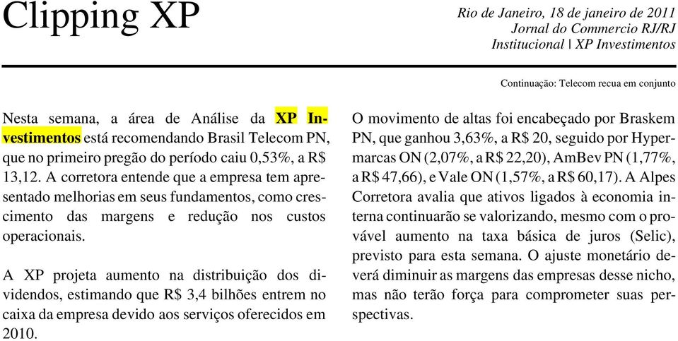 A XP projeta aumento na distribuição dos dividendos, estimando que R$ 3,4 bilhões entrem no caixa da empresa devido aos serviços oferecidos em 2010.