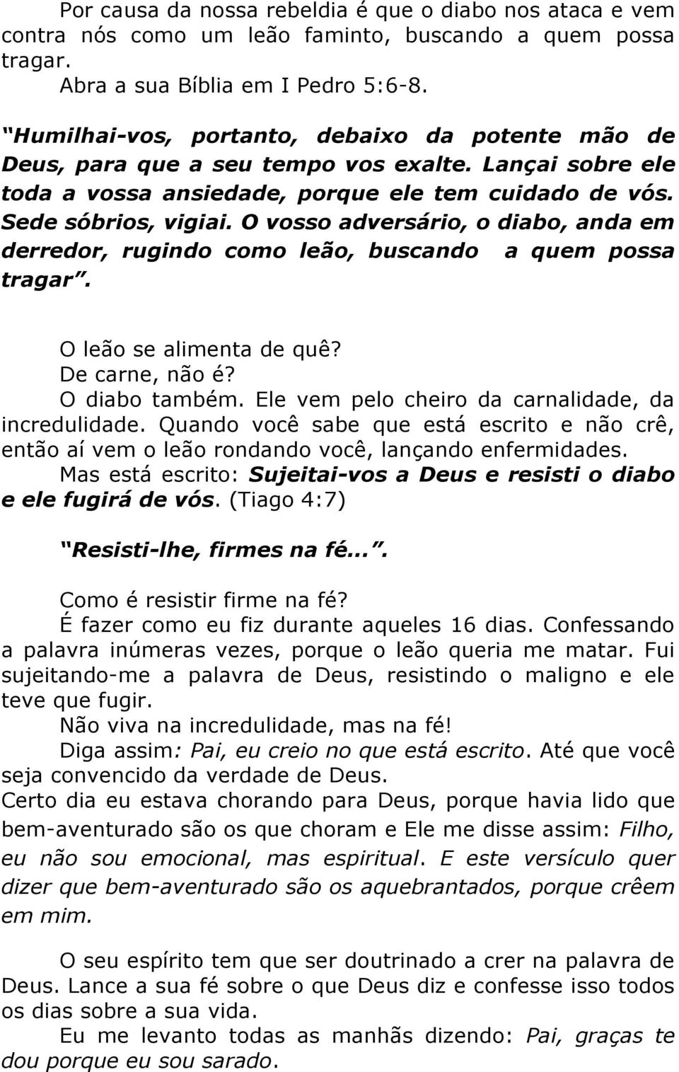 O vosso adversário, o diabo, anda em derredor, rugindo como leão, buscando a quem possa tragar. O leão se alimenta de quê? De carne, não é? O diabo também.