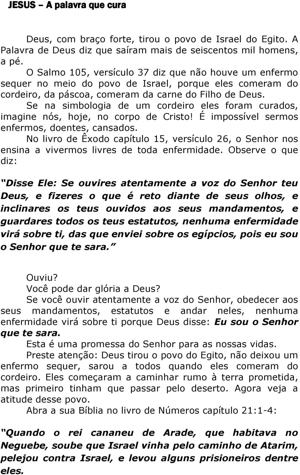 Se na simbologia de um cordeiro eles foram curados, imagine nós, hoje, no corpo de Cristo! É impossível sermos enfermos, doentes, cansados.