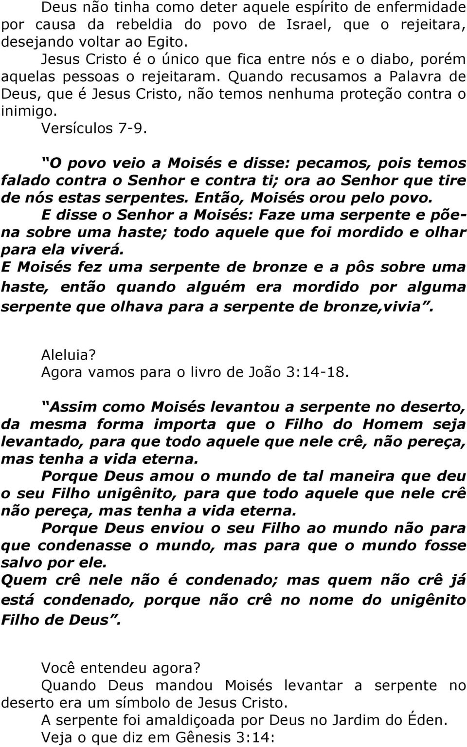 Versículos 7-9. O povo veio a Moisés e disse: pecamos, pois temos falado contra o Senhor e contra ti; ora ao Senhor que tire de nós estas serpentes. Então, Moisés orou pelo povo.