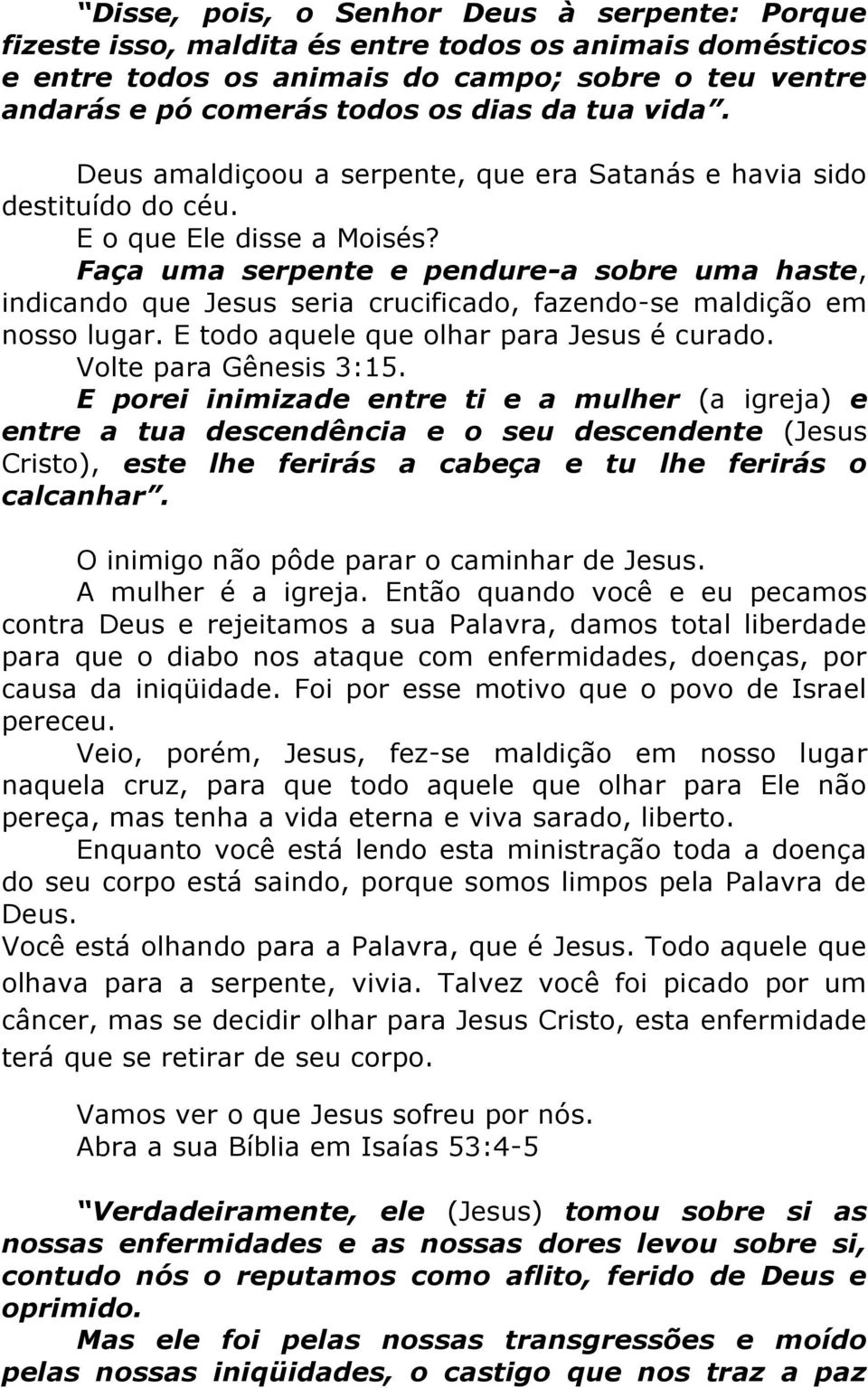 Faça uma serpente e pendure-a sobre uma haste, indicando que Jesus seria crucificado, fazendo-se maldição em nosso lugar. E todo aquele que olhar para Jesus é curado. Volte para Gênesis 3:15.