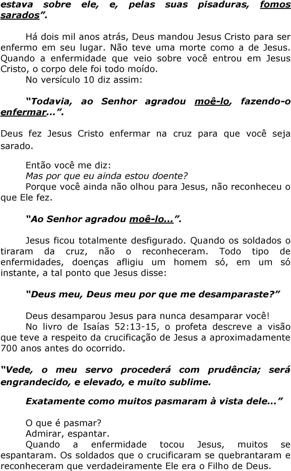 ... Deus fez Jesus Cristo enfermar na cruz para que você seja sarado. Então você me diz: Mas por que eu ainda estou doente? Porque você ainda não olhou para Jesus, não reconheceu o que Ele fez.