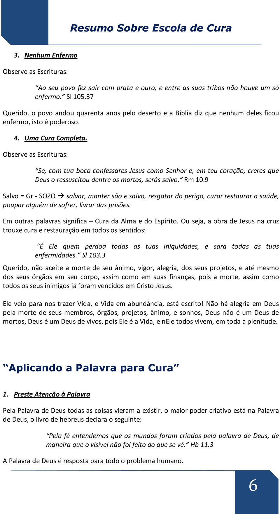 Observe as Escrituras: Se, com tua boca confessares Jesus como Senhor e, em teu coração, creres que Deus o ressuscitou dentre os mortos, serás salvo. Rm 10.