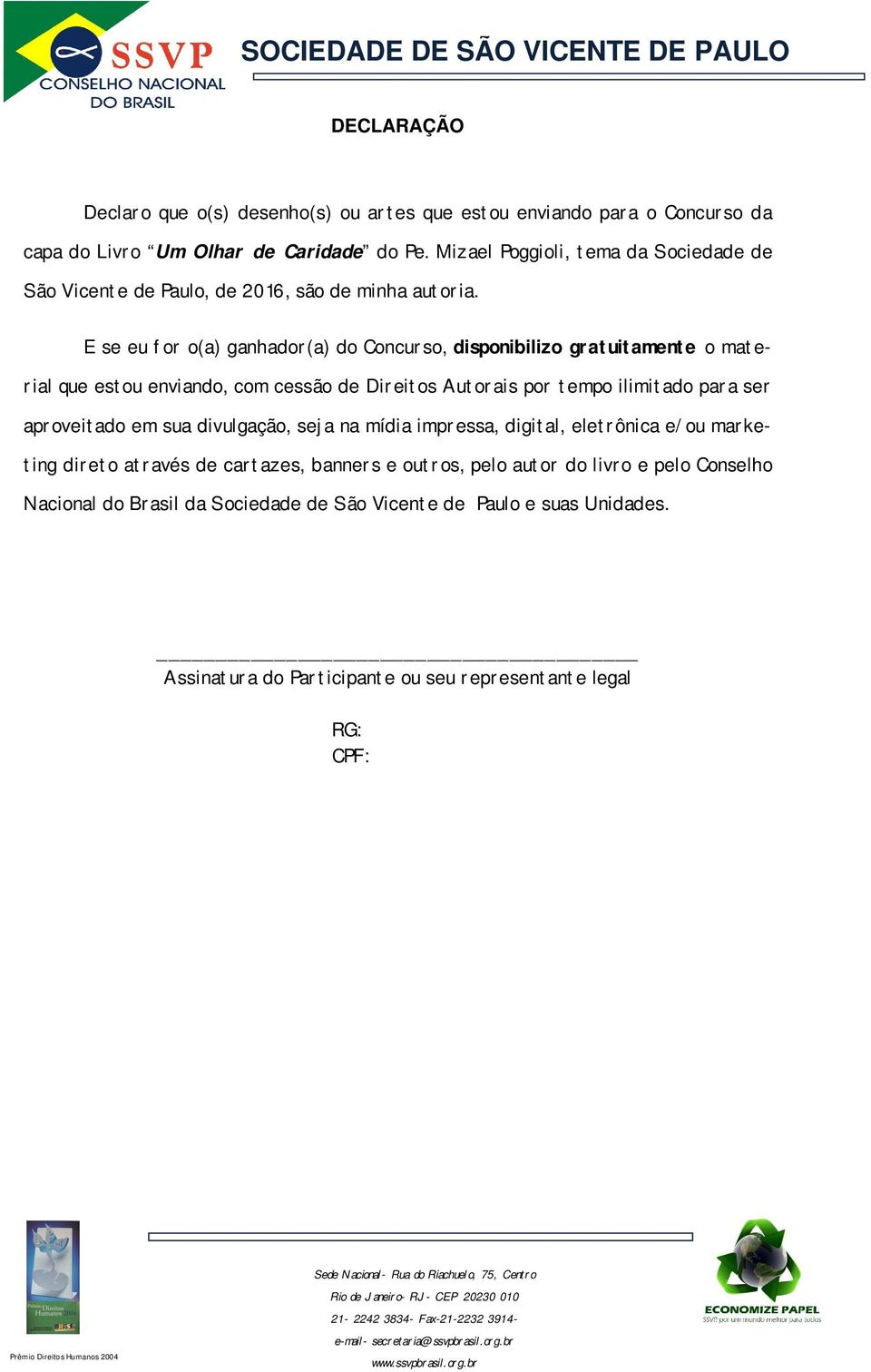 E se eu for o(a) ganhador(a) do Concurso, disponibilizo gratuitamente o material que estou enviando, com cessão de Direitos Autorais por tempo ilimitado para ser