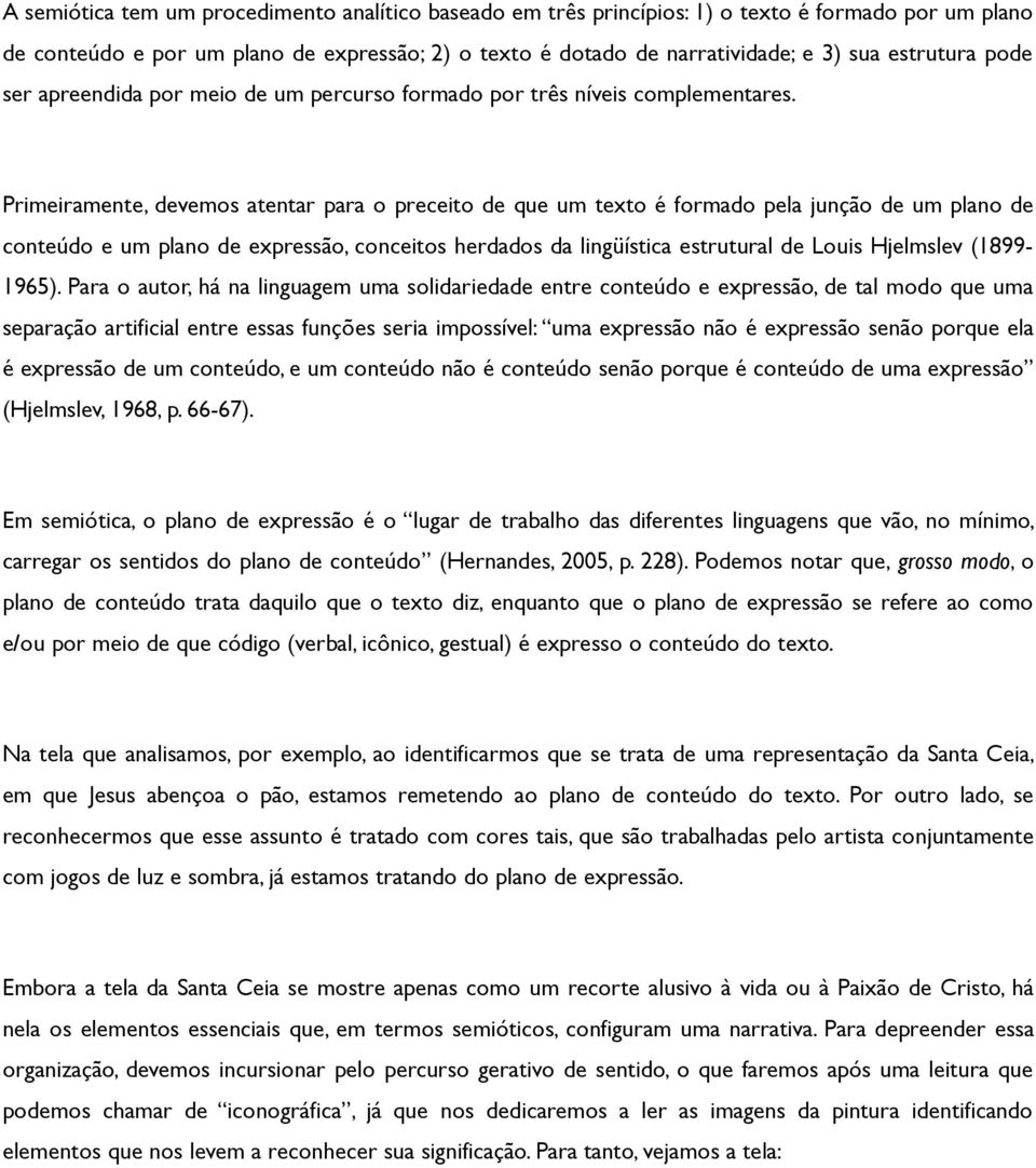 Primeiramente, devemos atentar para o preceito de que um texto é formado pela junção de um plano de conteúdo e um plano de expressão, conceitos herdados da lingüística estrutural de Louis Hjelmslev