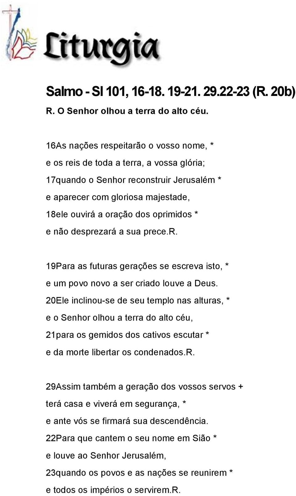 não desprezará a sua prece.r. 19Para as futuras gerações se escreva isto, * e um povo novo a ser criado louve a Deus.