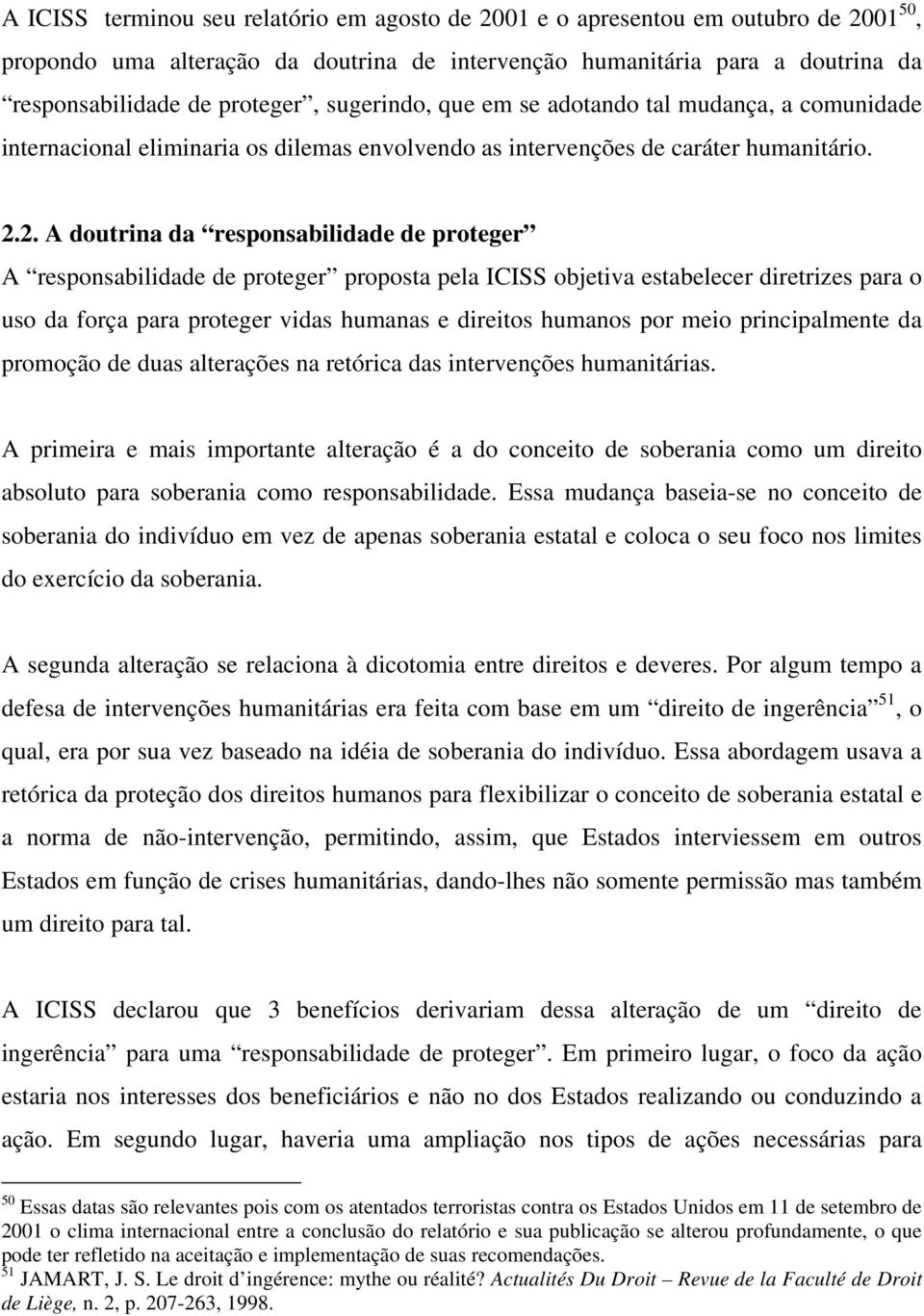 2. A doutrina da responsabilidade de proteger A responsabilidade de proteger proposta pela ICISS objetiva estabelecer diretrizes para o uso da força para proteger vidas humanas e direitos humanos por