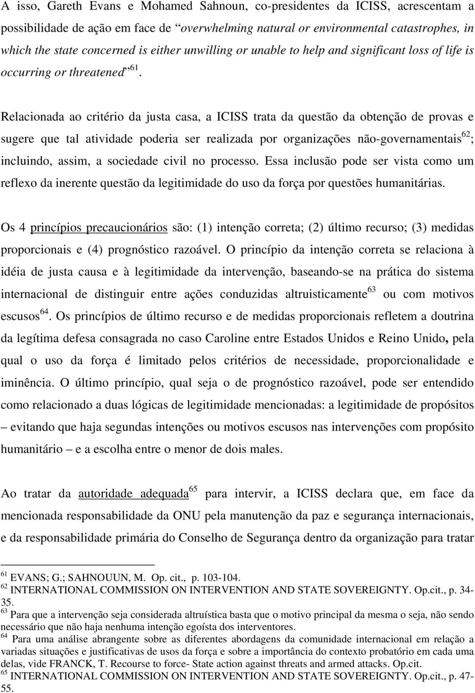 Relacionada ao critério da justa casa, a ICISS trata da questão da obtenção de provas e sugere que tal atividade poderia ser realizada por organizações não-governamentais 62 ; incluindo, assim, a