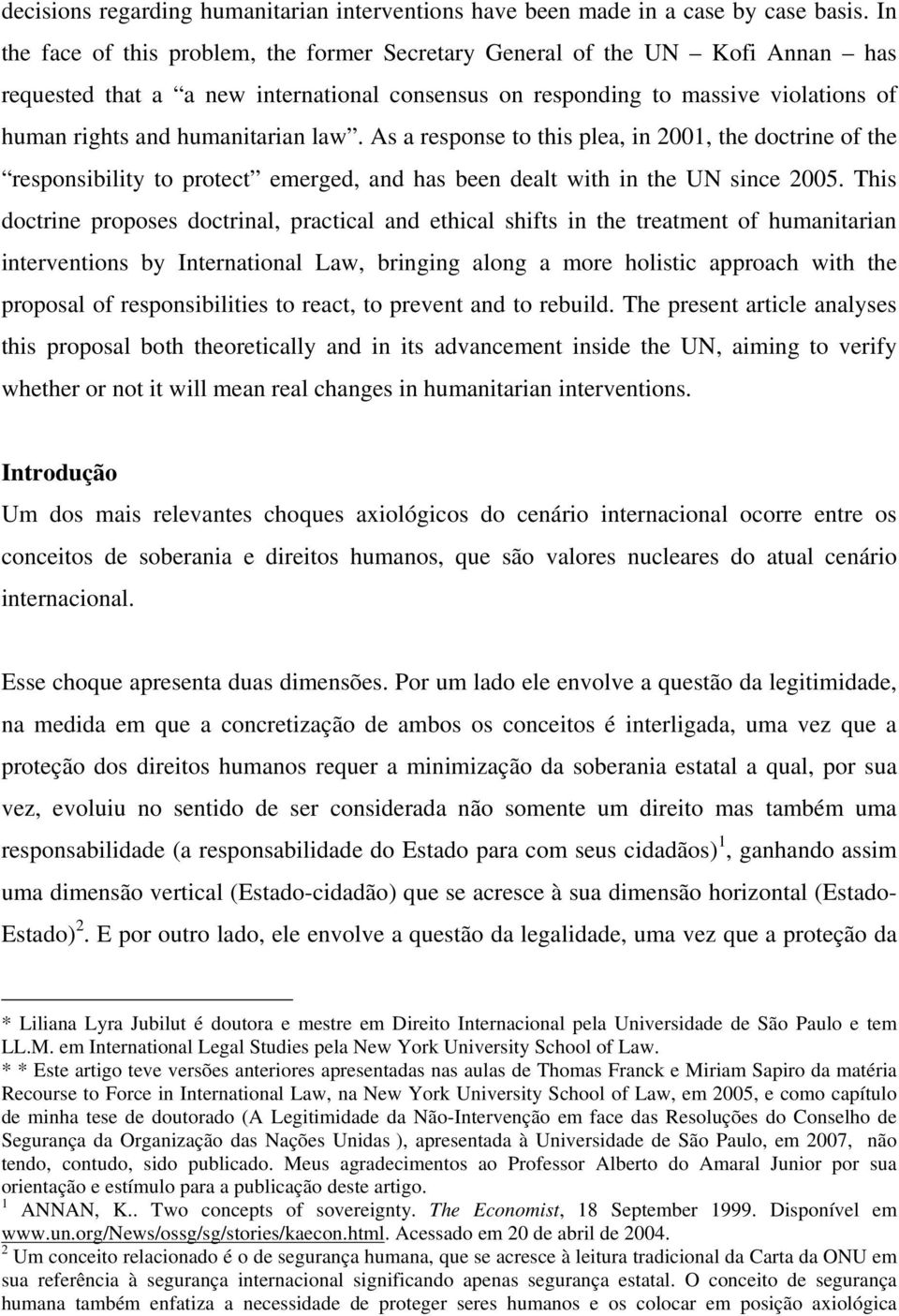 law. As a response to this plea, in 2001, the doctrine of the responsibility to protect emerged, and has been dealt with in the UN since 2005.