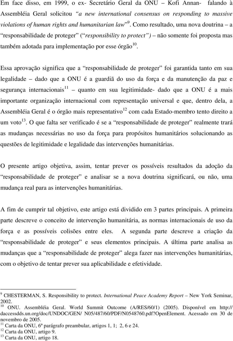 Essa aprovação significa que a responsabilidade de proteger foi garantida tanto em sua legalidade dado que a ONU é a guardiã do uso da força e da manutenção da paz e segurança internacionais 11