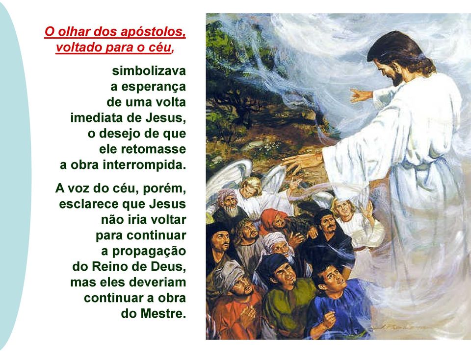 A voz do céu, porém, esclarece que Jesus não iria voltar para continuar a