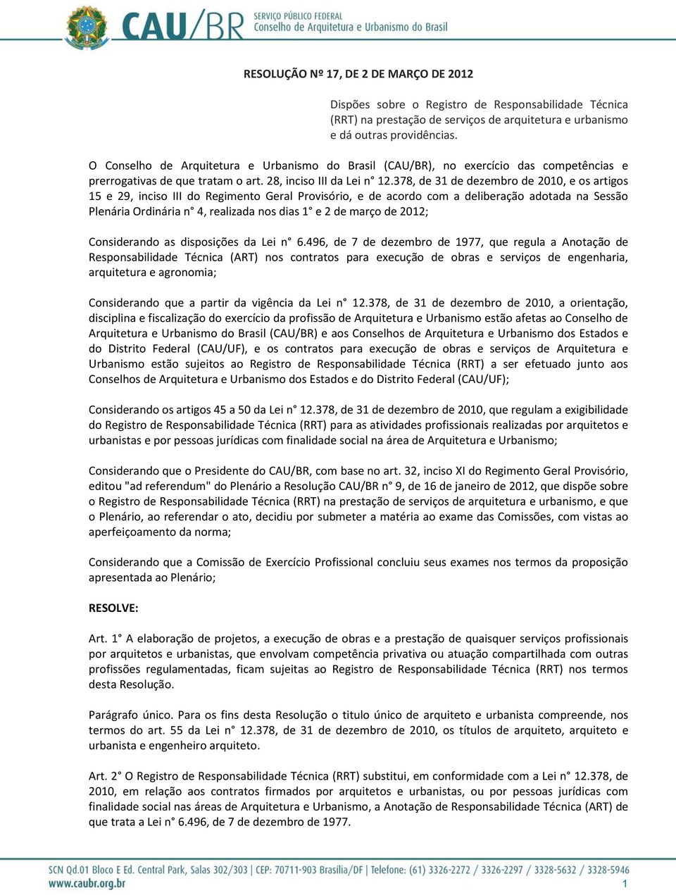 378, de 31 de dezembro de 2010, e os artigos 15 e 29, inciso III do Regimento Geral Provisório, e de acordo com a deliberação adotada na Sessão Plenária Ordinária n 4, realizada nos dias 1 e 2 de