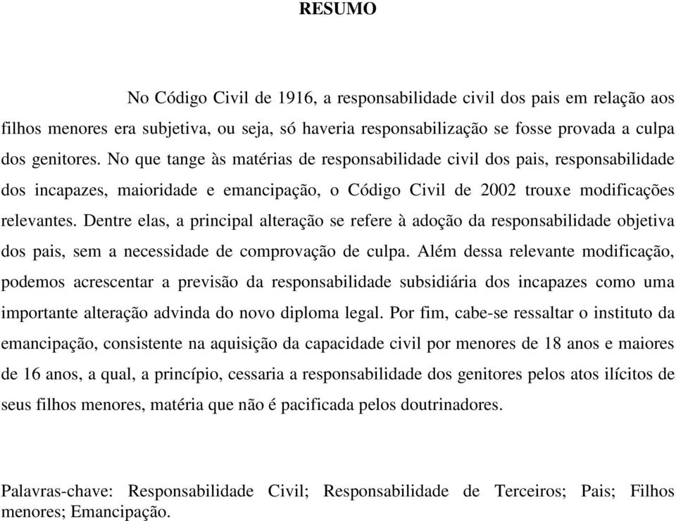 Dentre elas, a principal alteração se refere à adoção da responsabilidade objetiva dos pais, sem a necessidade de comprovação de culpa.