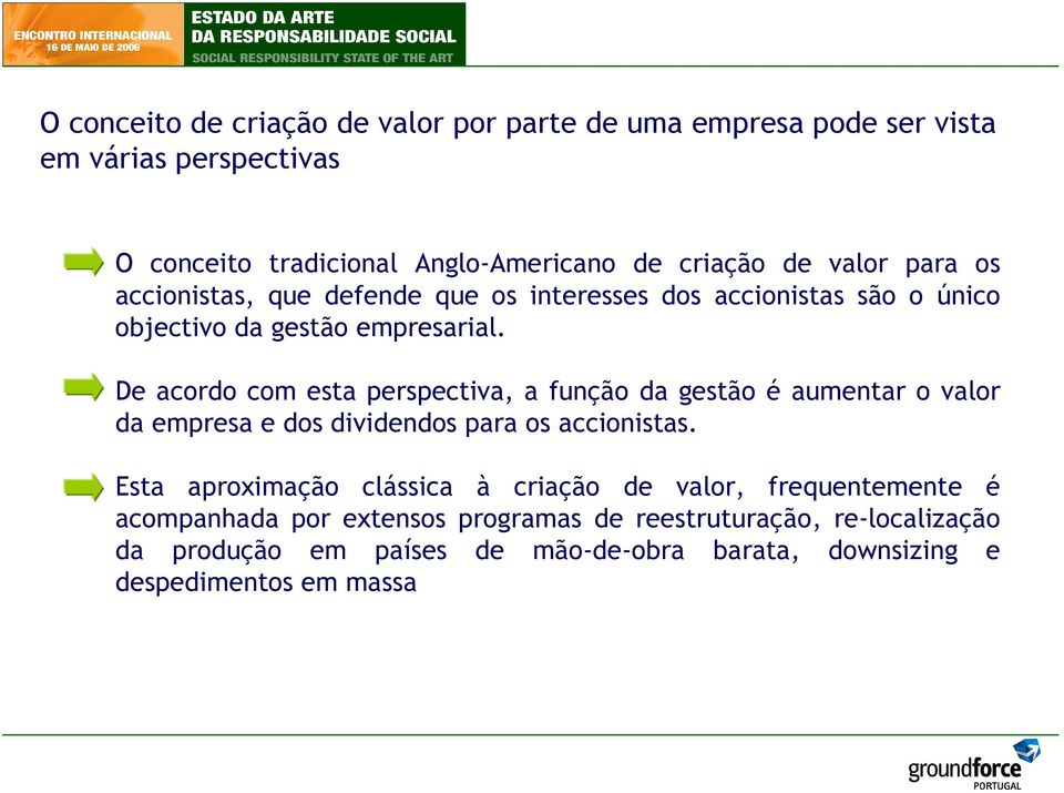 De acordo com esta perspectiva, a função da gestão é aumentar o valor da empresa e dos dividendos para os accionistas.