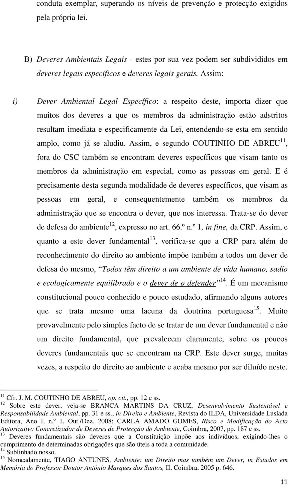 Assim: i) Dever Ambiental Legal Específico: a respeito deste, importa dizer que muitos dos deveres a que os membros da administração estão adstritos resultam imediata e especificamente da Lei,