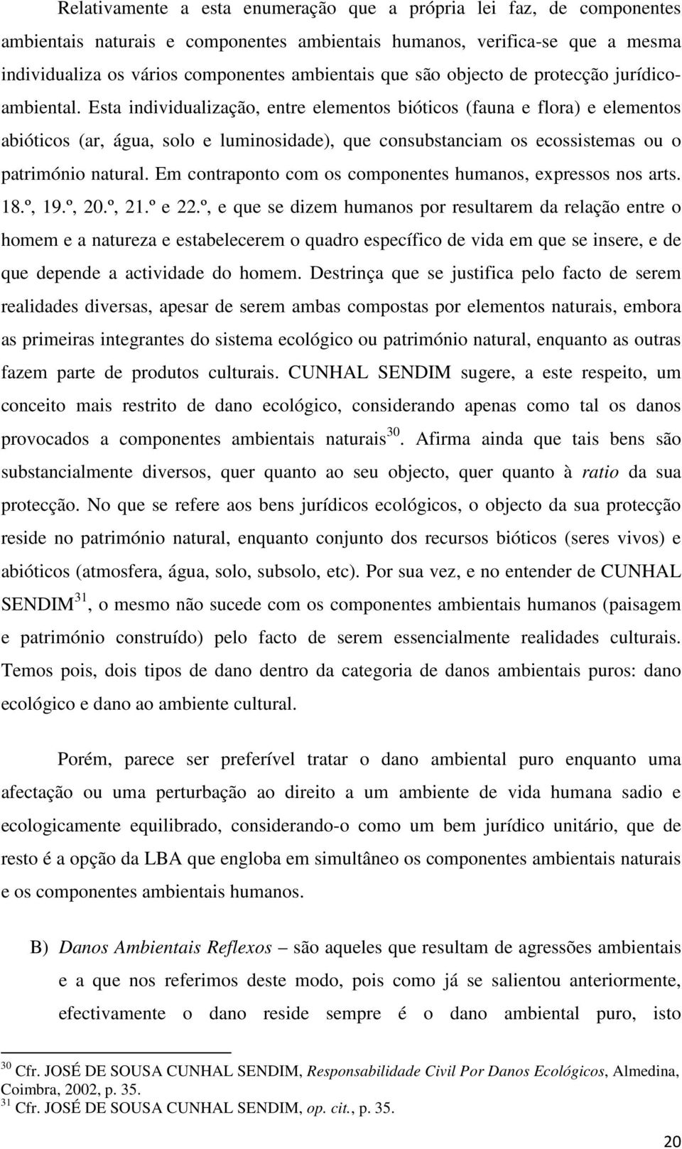 Esta individualização, entre elementos bióticos (fauna e flora) e elementos abióticos (ar, água, solo e luminosidade), que consubstanciam os ecossistemas ou o património natural.