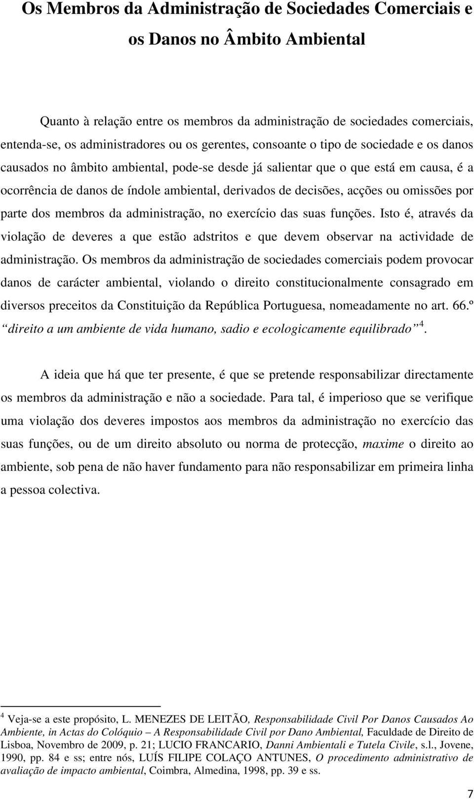 decisões, acções ou omissões por parte dos membros da administração, no exercício das suas funções.