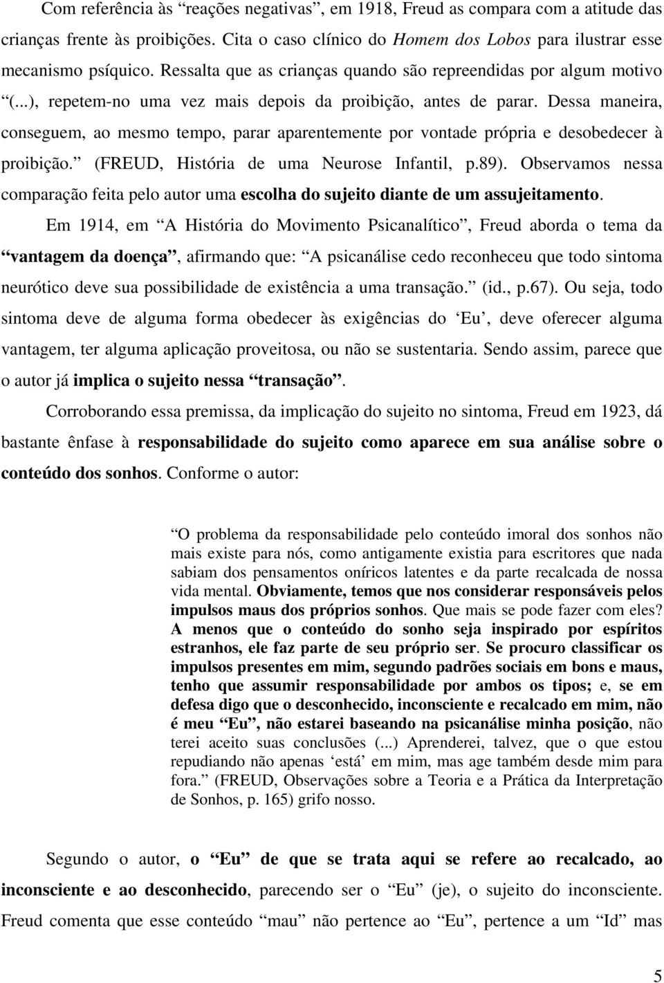 Dessa maneira, conseguem, ao mesmo tempo, parar aparentemente por vontade própria e desobedecer à proibição. (FREUD, História de uma Neurose Infantil, p.89).