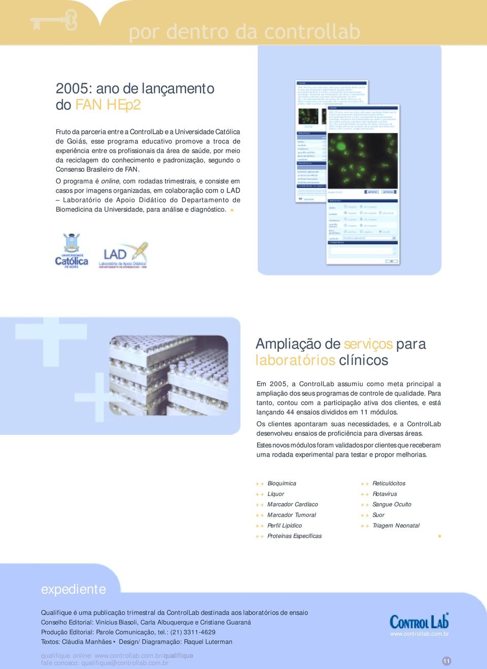 O programa é online, com rodadas trimestrais, e consiste em casos por imagens organizadas, em colaboração com o LAD Laboratório de Apoio Didático do Departamento de Biomedicina da Universidade, para