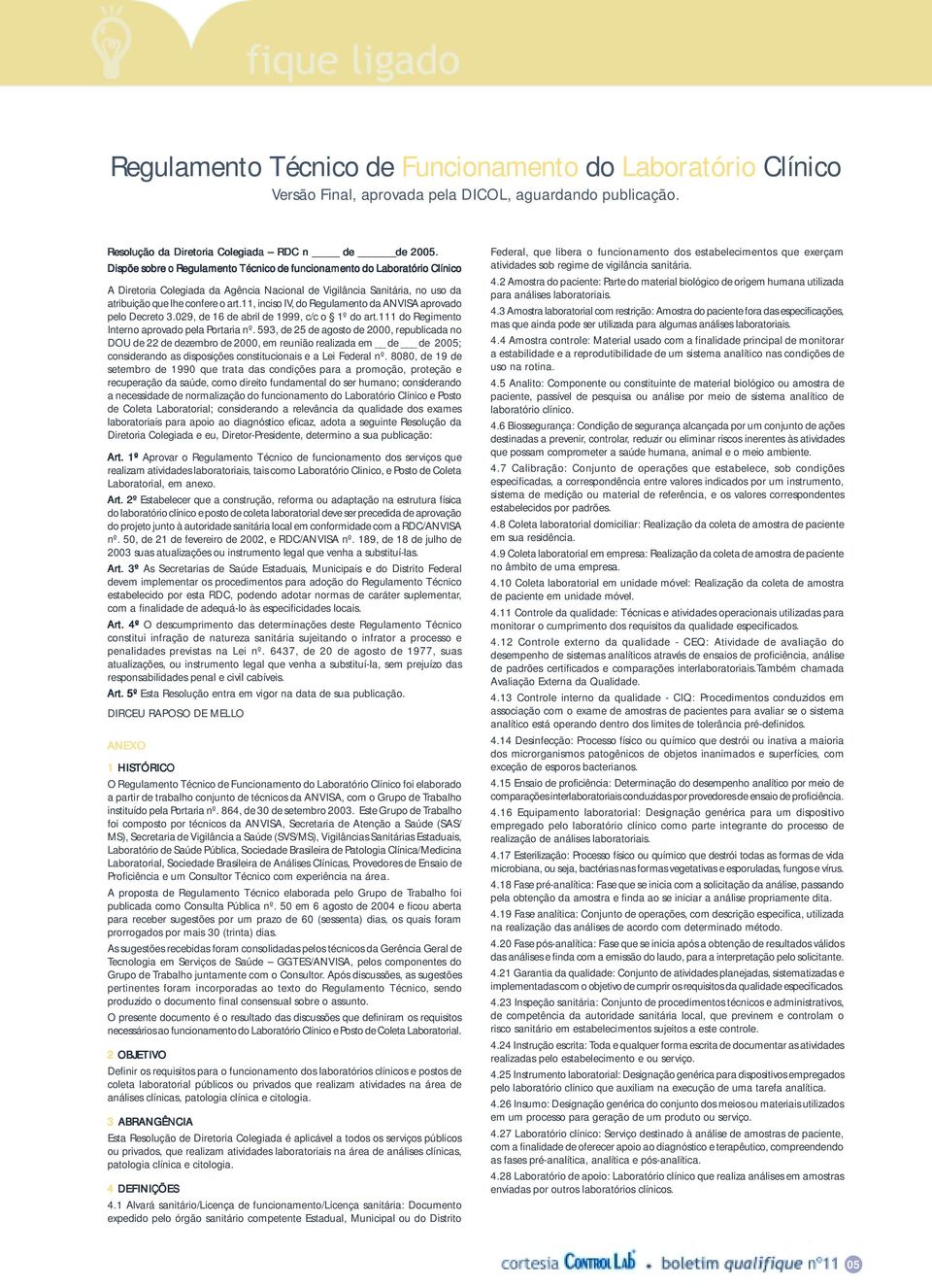 11, inciso IV, do Regulamento da ANVISA aprovado pelo Decreto 3.029, de 16 de abril de 1999, c/c o 1º do art.111 do Regimento Interno aprovado pela Portaria nº.