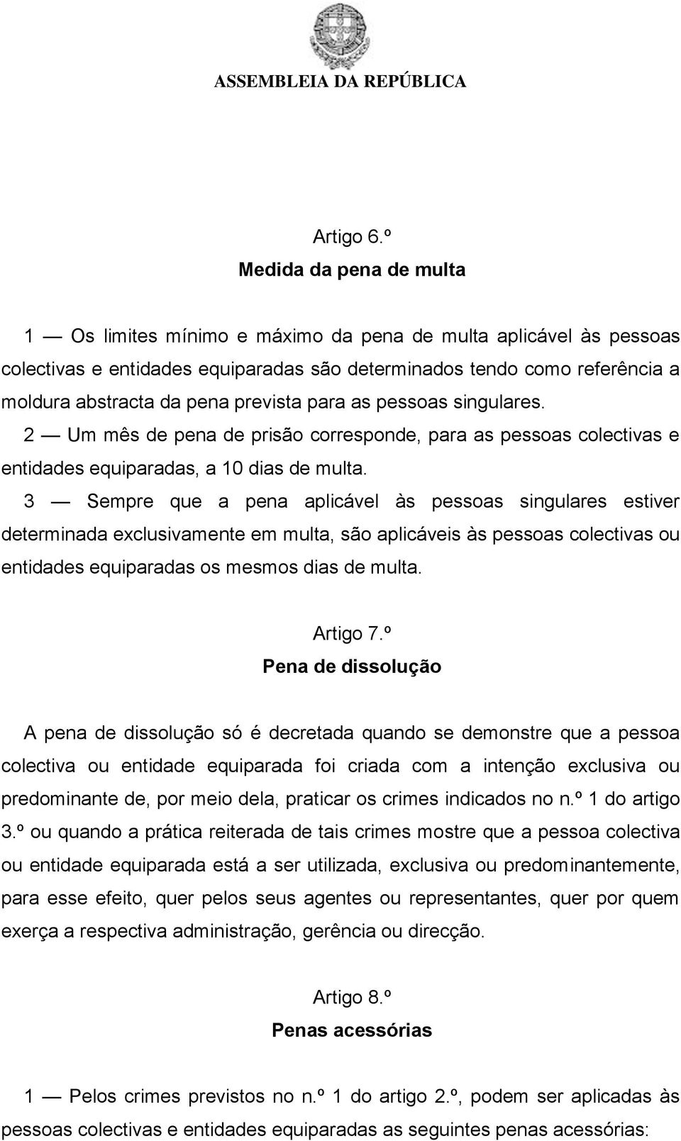 prevista para as pessoas singulares. 2 Um mês de pena de prisão corresponde, para as pessoas colectivas e entidades equiparadas, a 10 dias de multa.