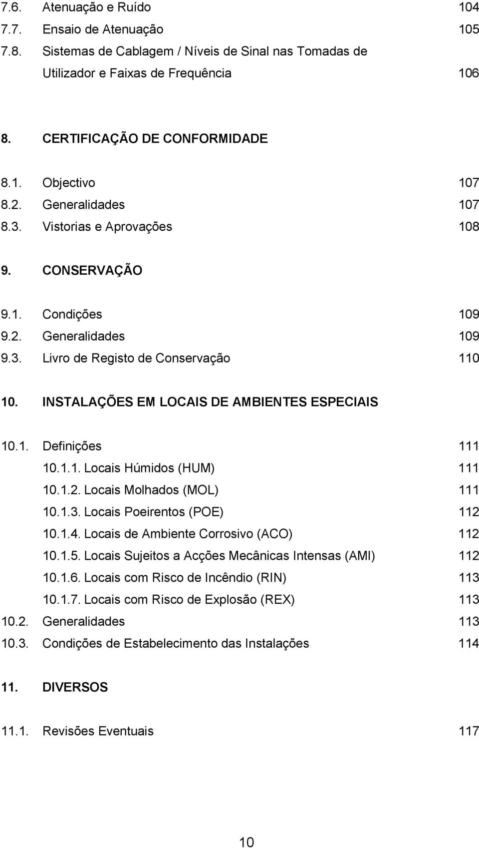 INSTALAÇÕES EM LOCAIS DE AMBIENTES ESPECIAIS 10.1. Definições 111 10.1.1. Locais Húmidos (HUM) 111 10.1.2. Locais Molhados (MOL) 111 10.1.3. Locais Poeirentos (POE) 112 10.1.4.