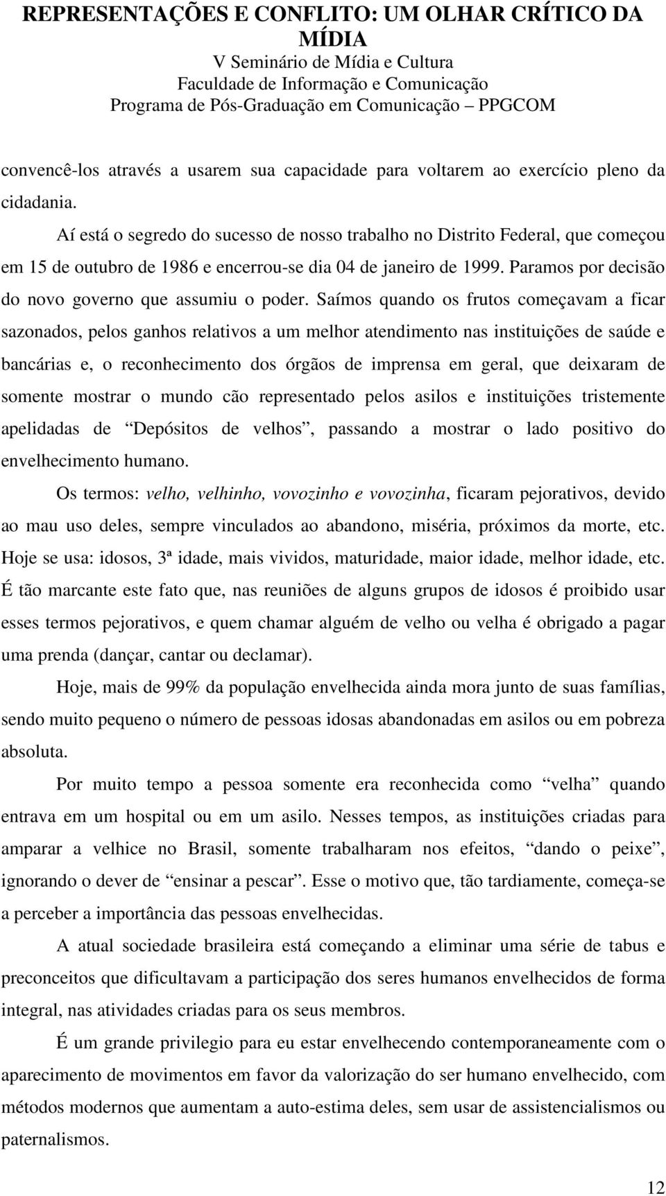 Paramos por decisão do novo governo que assumiu o poder.