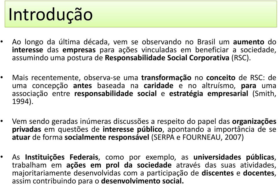 Mais recentemente, observa se uma transformação no conceito de RSC: de uma concepção antes baseada na caridade e no altruísmo, para uma associação entre responsabilidade social e estratégia