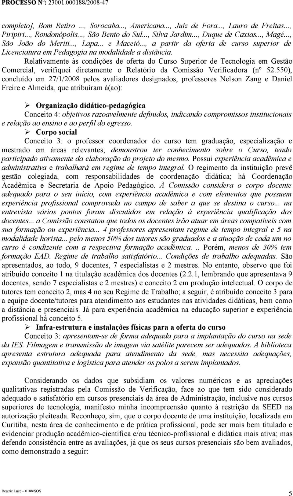 Relativamente às condições de oferta do Curso Superior de Tecnologia em Gestão Comercial, verifiquei diretamente o Relatório da Comissão Verificadora (nº 52.