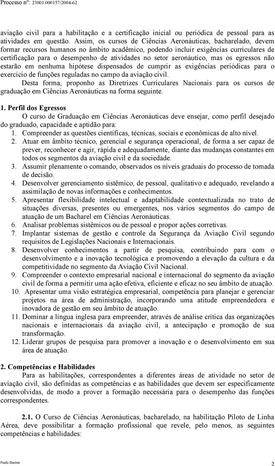 setor aeronáutico, mas os egressos não estarão em nenhuma hipótese dispensados de cumprir as exigências periódicas para o exercício de funções reguladas no campo da aviação civil.