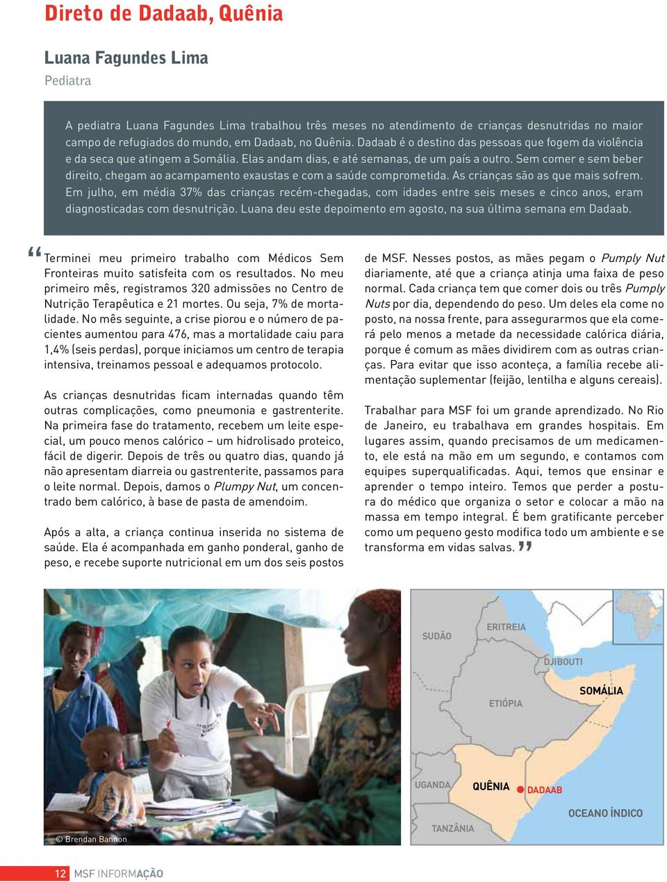 Sem comer e sem beber direito, chegam ao acampamento exaustas e com a saúde comprometida. As crianças são as que mais sofrem.