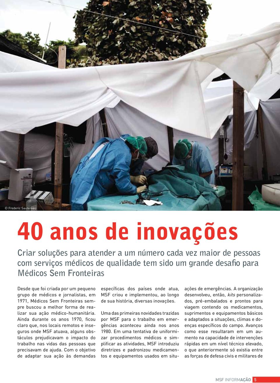 Ainda durante os anos 970, ficou claro que, nos locais remotos e inseguros onde MSF atuava, alguns obstáculos prejudicavam o impacto do trabalho nas vidas das pessoas que precisavam de ajuda.