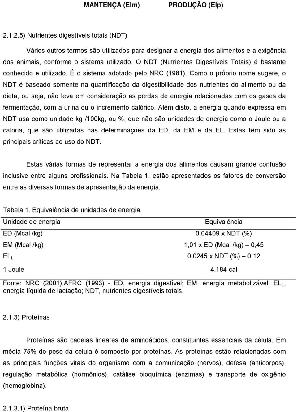 O NDT (Nutrientes Digestíveis Totais) é bastante conhecido e utilizado. É o sistema adotado pelo NRC (1981).