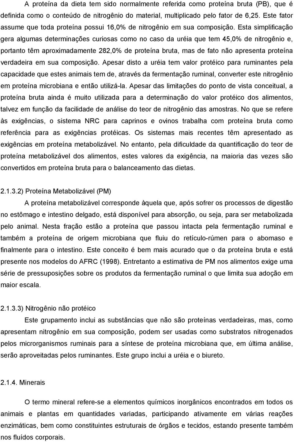 Esta simplificação gera algumas determinações curiosas como no caso da uréia que tem 45,0% de nitrogênio e, portanto têm aproximadamente 282,0% de proteína bruta, mas de fato não apresenta proteína