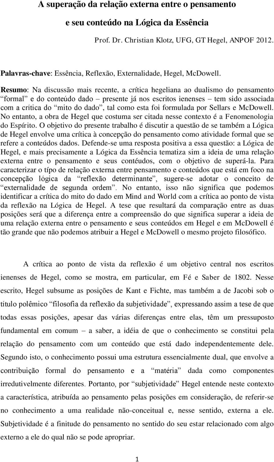 Resumo: Na discussão mais recente, a crítica hegeliana ao dualismo do pensamento formal e do conteúdo dado presente já nos escritos ienenses tem sido associada com a crítica do mito do dado, tal como