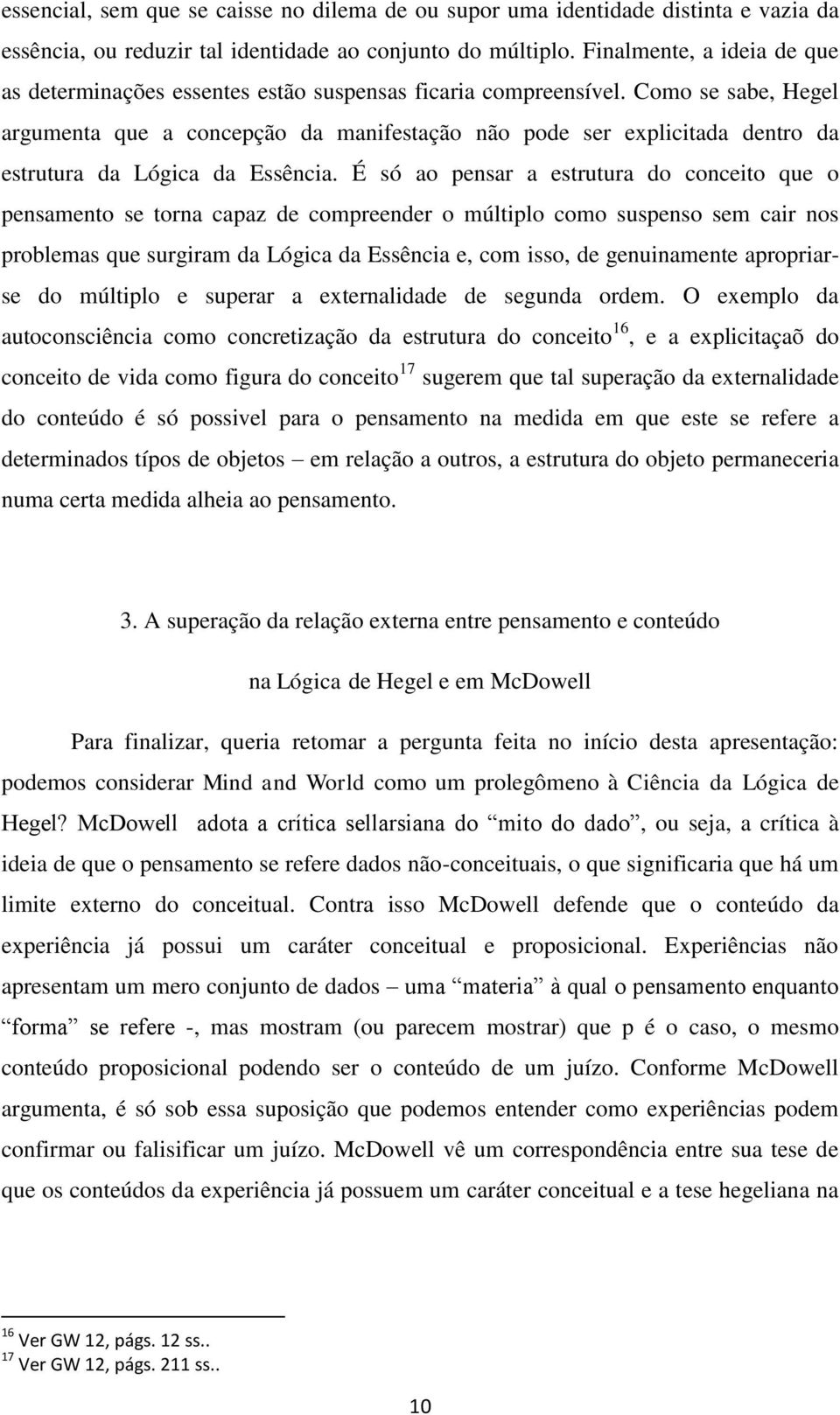 Como se sabe, Hegel argumenta que a concepção da manifestação não pode ser explicitada dentro da estrutura da Lógica da Essência.