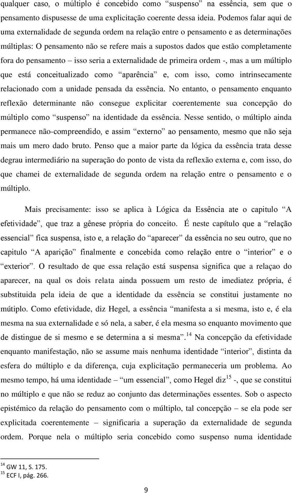 pensamento isso seria a externalidade de primeira ordem -, mas a um múltiplo que está conceitualizado como aparência e, com isso, como intrinsecamente relacionado com a unidade pensada da essência.