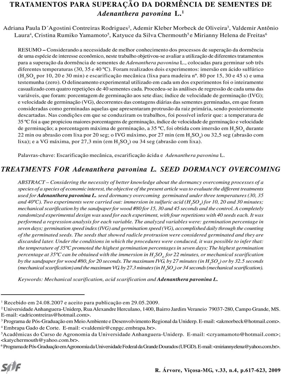 6 RESUMO Considerando a necessidade de melhor conhecimento dos processos de superação da dormência de uma espécie de interesse econômico, neste trabalho objetivou-se avaliar a utilização de