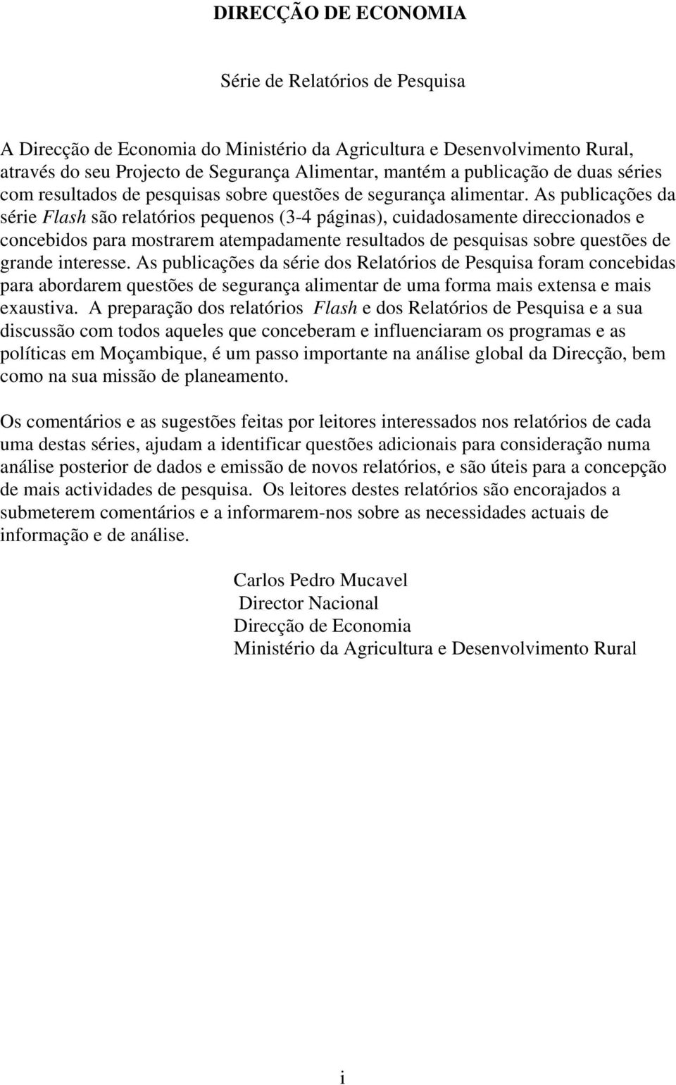 As publicações da série Flash são relatórios pequenos (3-4 páginas), cuidadosamente direccionados e concebidos para mostrarem atempadamente resultados de pesquisas sobre questões de grande interesse.