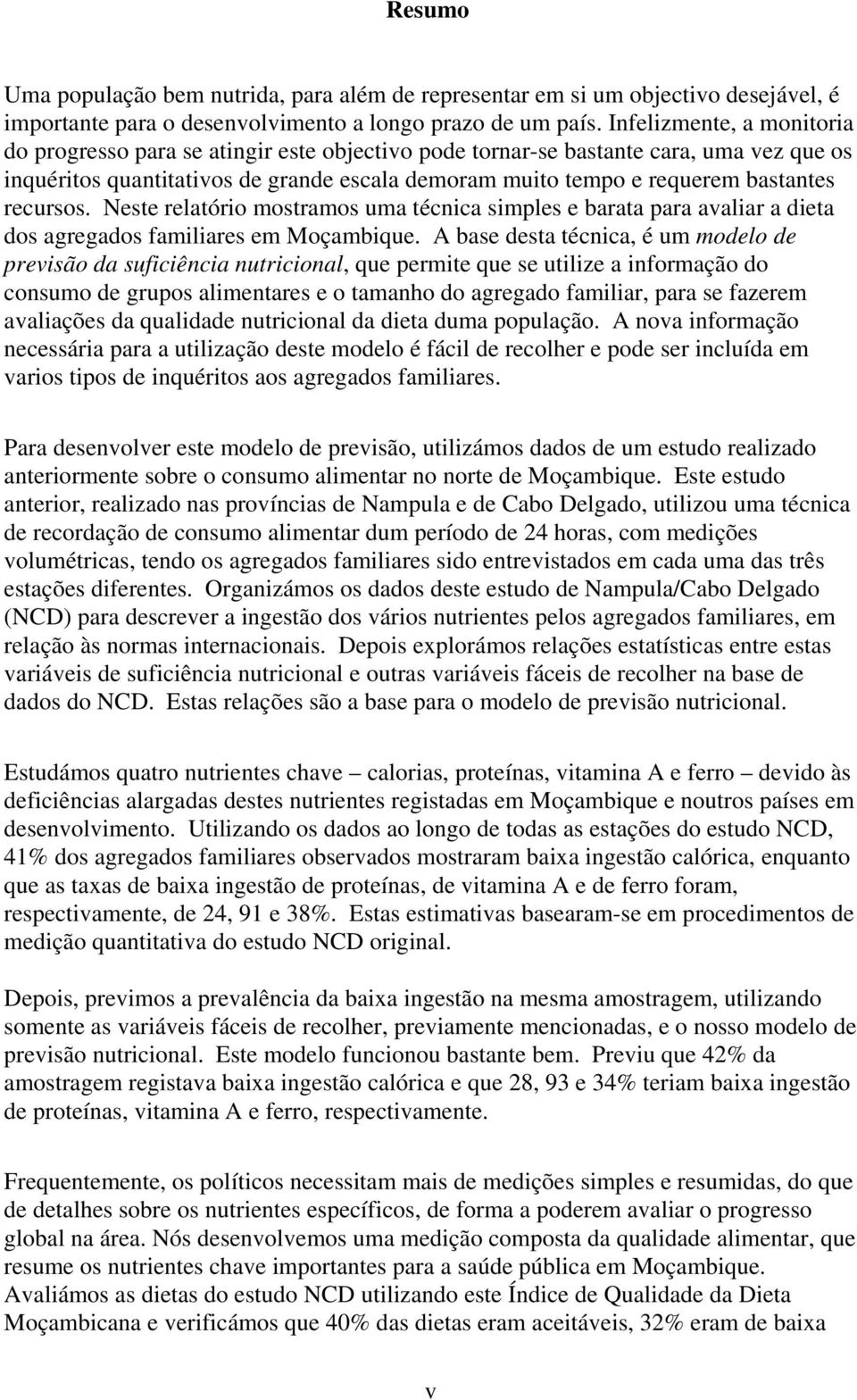 recursos. Neste relatório mostramos uma técnica simples e barata para avaliar a dieta dos agregados familiares em Moçambique.
