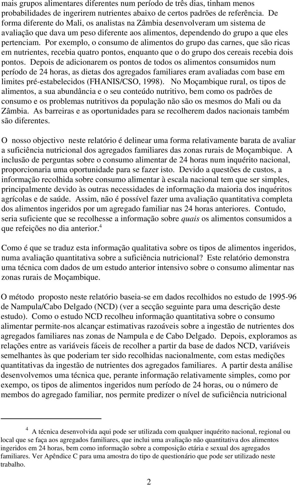 Por exemplo, o consumo de alimentos do grupo das carnes, que são ricas em nutrientes, recebia quatro pontos, enquanto que o do grupo dos cereais recebia dois pontos.