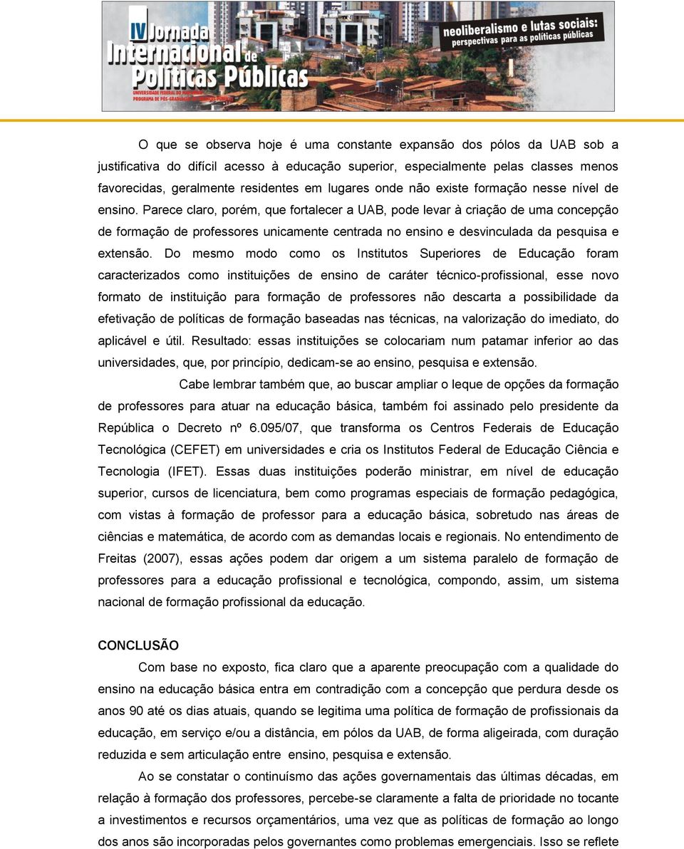 Parece claro, porém, que fortalecer a UAB, pode levar à criação de uma concepção de formação de professores unicamente centrada no ensino e desvinculada da pesquisa e extensão.